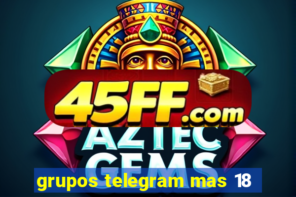 grupos telegram mas 18